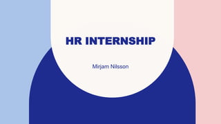 HR INTERNSHIP
Mirjam Nilsson​
 