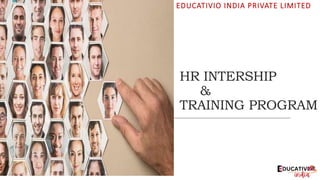 HR INTERSHIP
&
TRAINING PROGRAM
EDUCATIVIO INDIA PRIVATE LIMITED
 