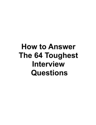 How to Answer
The 64 Toughest
   Interview
   Questions
 