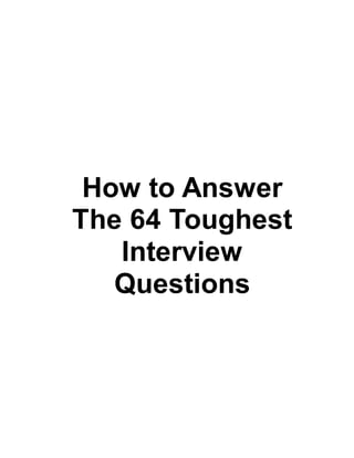 How to Answer
The 64 Toughest
Interview
Questions
 