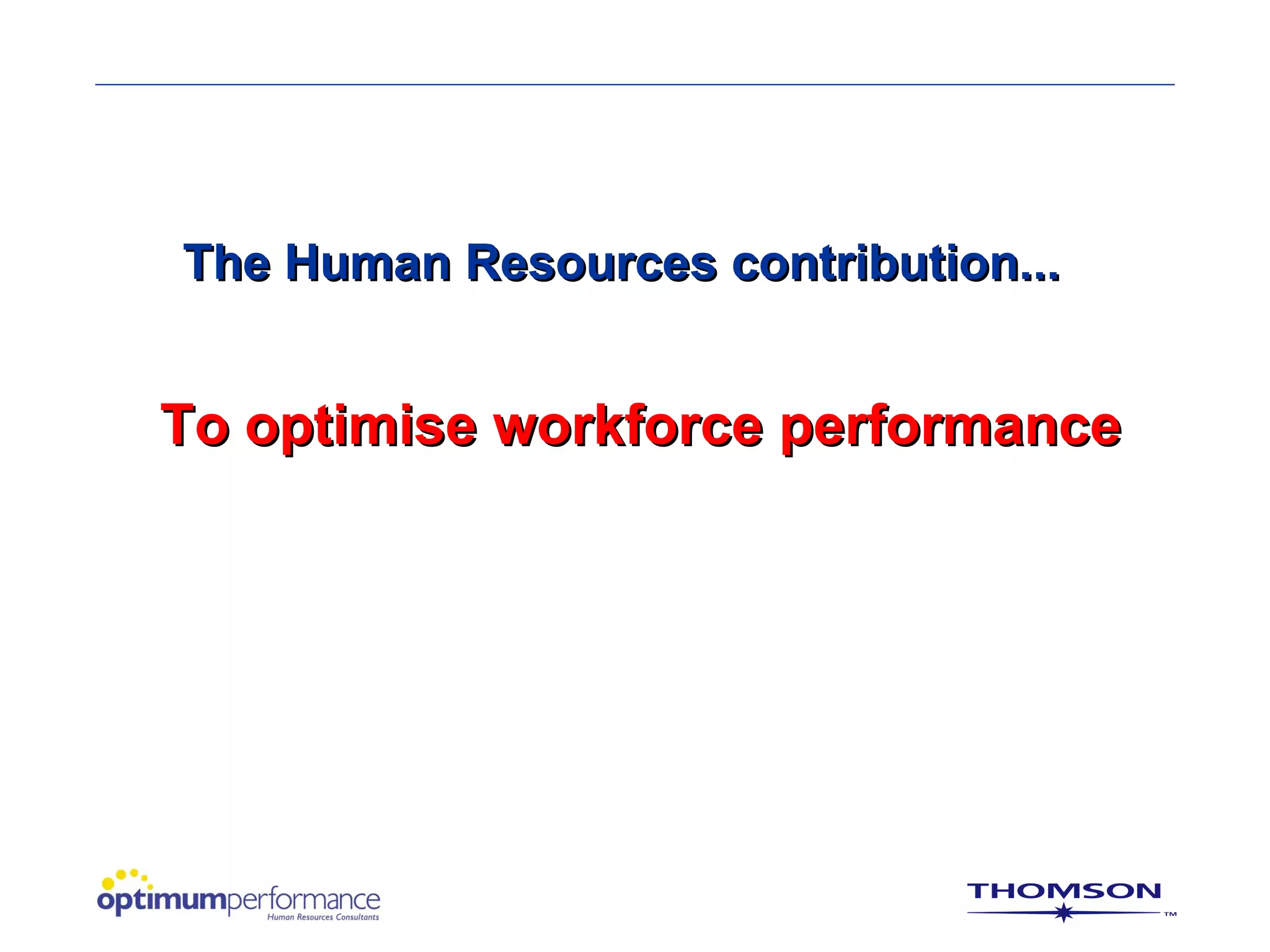 The Human Resources contribution...


To optimise workforce performance
 