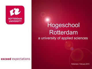 Presentatie titel Rotterdam, 00 januari 2007 Hogeschool Rotterdam a university of applied sciences  Rotterdam, February 2010 