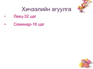 Хичээлийн агуулга Лекц-32 цаг Семинар-16 цаг 