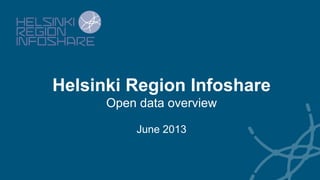 Helsinki Region Infoshare
Open data overview
June 2013
	
 