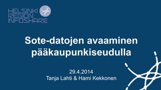 Sote-datojen avaaminen
pääkaupunkiseudulla
29.4.2014
Tanja Lahti & Hami Kekkonen
 