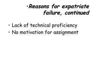 Lack of technical proficiency No motivation for assignment Reasons for expatriate failure, continued 