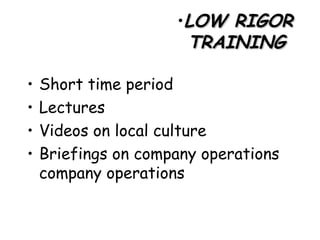 LOW RIGOR TRAINING  Short time period Lectures Videos on local culture Briefings on company operations company operations  