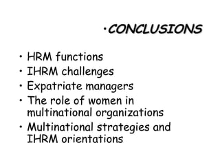 CONCLUSIONS HRM functions IHRM challenges Expatriate managers The role of women in multinational organizations Multinational strategies and IHRM orientations 