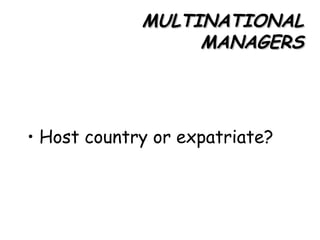MULTINATIONAL MANAGERS Host country or expatriate? 