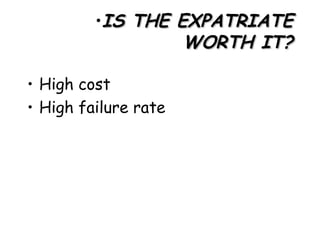 IS THE EXPATRIATE WORTH IT? High cost High failure rate 