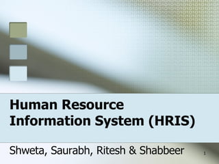 Human Resource  Information System (HRIS) Shweta, Saurabh, Ritesh & Shabbeer 