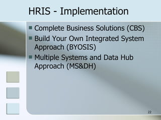 HRIS - Implementation Complete Business Solutions (CBS) Build Your Own Integrated System Approach (BYOSIS) Multiple Systems and Data Hub Approach (MS&DH) 