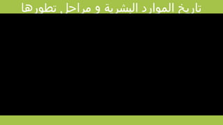 ‫تطورها‬ ‫مراحل‬ ‫و‬ ‫البشرية‬ ‫الموارد‬ ‫تاريخ‬
 