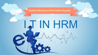 I.T IN HRM
Human Recourse Information System
 