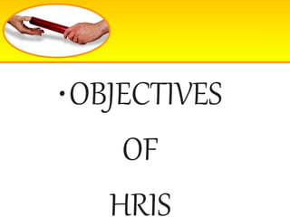 •OBJECTIVES
OF
HRIS
 