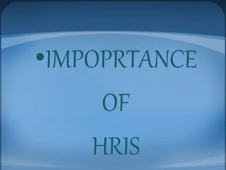 •IMPOPRTANCE
OF
HRIS
 