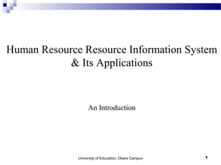 University of Education, Okara Campus 1
Human Resource Resource Information System
& Its Applications
An Introduction
 