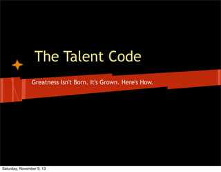 The Talent Code
Greatness Isn't Born. It's Grown. Here's How.

Saturday, November 9, 13

 