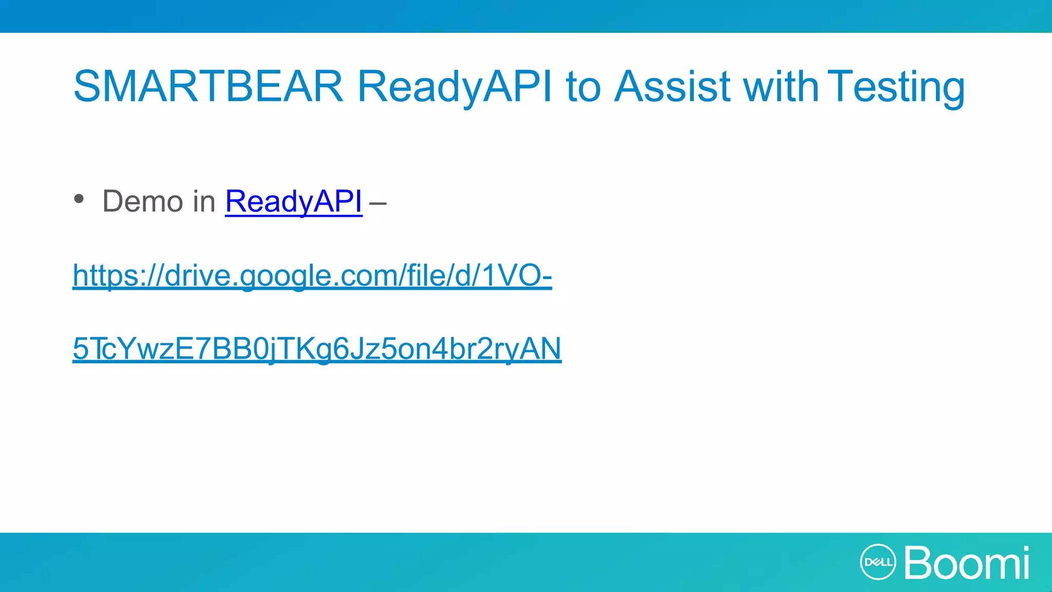 SMARTBEAR ReadyAPI to Assist withTesting • Demo in ReadyAPI – https://drive.google.com/file/d/1VO- 5TcYwzE7BB0jTKg6Jz5on4br2ryAN 