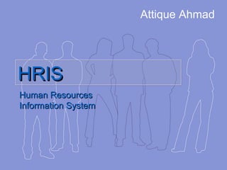 HRISHRISHRISHRIS
Human ResourcesHuman Resources
Information SystemInformation System
Attique Ahmad
 
