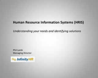 Human Resource Information Systems (HRIS)

Understanding your needs and identifying solutions




Phil Lamb
Managing Director
 