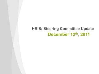 HRIS: Steering Committee Update
       December 12th, 2011
 