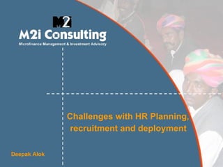 Challenges with HR Planning,  recruitment and deployment   Deepak Alok 