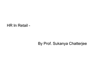 HR In Retail -
By Prof. Sukanya Chatterjee
 