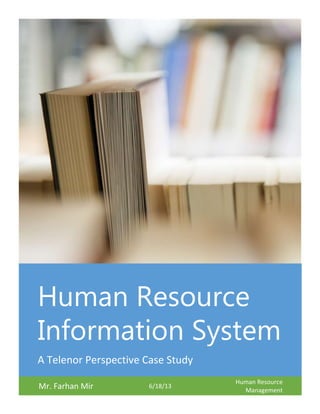 Human Resource
Information System
A Telenor Perspective Case Study
Mr. Farhan Mir

6/18/13

Human Resource
Management

 