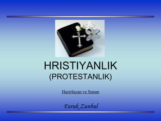 HRISTIYANLIK
(PROTESTANLIK)
Hazirlayan ve Sunan
Faruk Zunbul
 