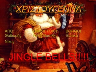 XΡΙΣΤΟΥΓΕΝΝΑ

ΑΠΟ:       ΣΥΜΜΕΤΟΧΗ:      ΒΟΗΘΟΙ:
Θοδωρής    Άγιος Βασίλης   Ξωτικά
Νίκος



 JINGLE BELLS!!!!!
 