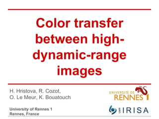 Color transfer
between high-
dynamic-range
images
H. Hristova, R. Cozot,
O. Le Meur, K. Bouatouch
University of Rennes 1
Rennes, France
 
