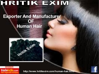 Exporter And Manufacturer 
OF 
Human Hair 
http://www.hritikexim.com/human-hair.html 
 