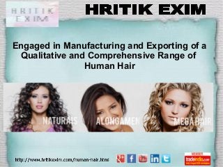 Engaged in Manufacturing and Exporting of a
Qualitative and Comprehensive Range of
Human Hair
 