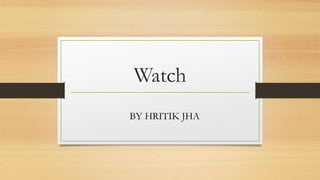 Watch
BY HRITIK JHA
 