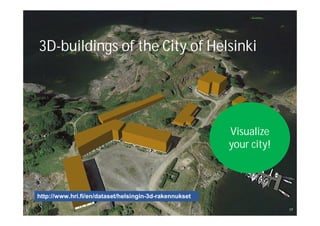 17
http://www.hri.fi/en/dataset/helsingin-3d-rakennukset
Visualize
your city!
3D-buildings of the City of Helsinki
 