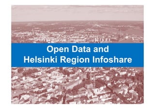 Open Data and
Helsinki Region Infoshare
 