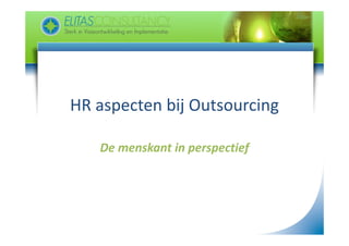HR aspecten bij Outsourcing

   De menskant in perspectief
   De menskant in perspectief
 
