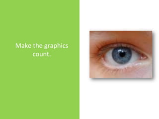 Make the graphics
     count.
 