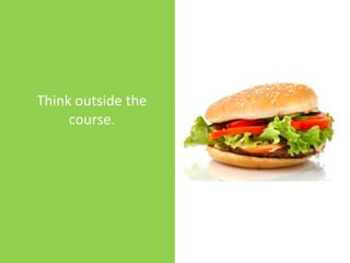 Think outside the
     course.
 