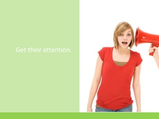 Get their attention.
 