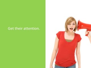 Get their attention.
 