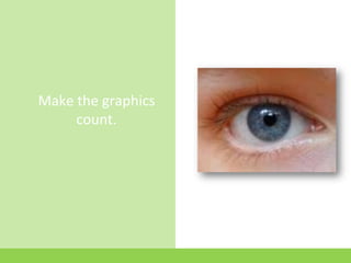 Make the graphics
     count.
 