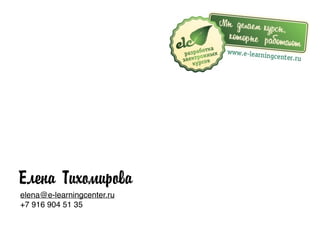 elena@e-learningcenter.ru
+7 916 904 51 35
Елена Тихомирова
 