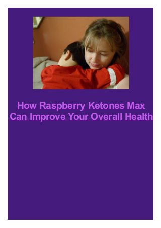 How Raspberry Ketones Max
Can Improve Your Overall Health
 