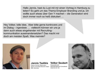 Hallo Jannis, hast du Lust mit mir einen Vortrag in Hamburg zu
                  leiten? Es geht um das Thema Employer Bra...