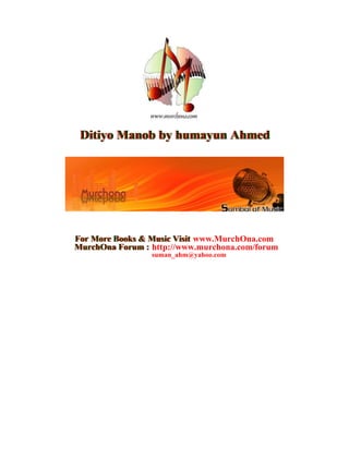 Ditiyo Manob by humayun AhmedDitiyo Manob by humayun Ahmed
For More Books & Music Visit www.MurchOna.comFor More Books & Music Visit
MurchOna Forum : http://www.murchona.com/forumMurchOna Forum :
suman_ahm@yahoo.com
 