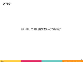 Copyright (C) DeNA Co.,Ltd. All Rights Reserved.
52
⾮	HRL	の	RL	論⽂もいくつか紹介	
オマケ
 