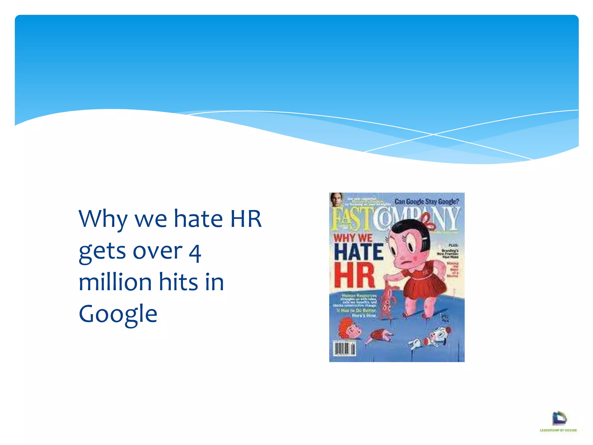 Why we hate HR
gets over 4
million hits in
Google
 