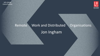 HR LEADer Online Summit
HR LEADer
Online Summit
Jon Ingham
Remote Work and Distributed Organisations
 